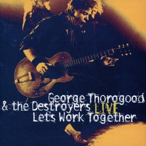 George Thorogood & The Destroyers – Live: Let's Work Together