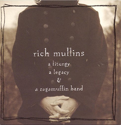 Rich Mullins – A Liturgy A Legacy & A Ragamuffin Band